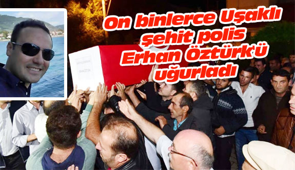 On binlerce Uşaklı şehit polis Erhan Öztürk'ü uğurladı