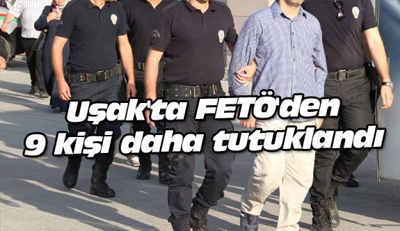 Uşak'ta FETÖ'den 9 kişi daha tutuklandı