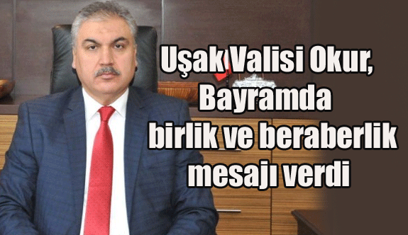 Uşak Valisi Ahmet Okur’un bayram mesajı