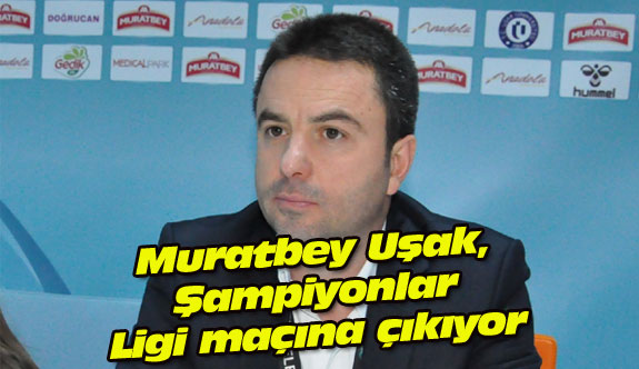 Muratbey Uşak, Şampiyonlar Ligi maçına çıkıyor
