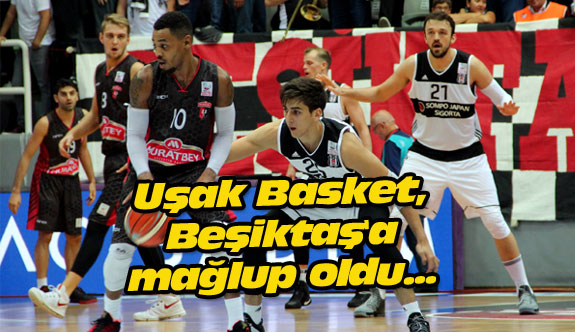 Uşak Basket, Beşiktaş'a mağlup oldu...