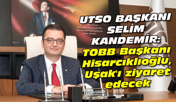 TOBB Başkanı Hisarcıklıoğlu, Uşak'ı ziyaret edecek