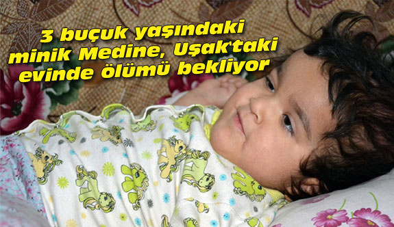 3 buçuk yaşındaki minik Medine, Uşak'taki evinde ölümü bekliyor