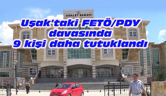 Uşak’taki FETÖ davasında 9 kişi daha tutuklandı