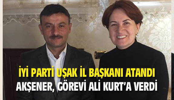 Meral Akşener, Uşak'ta görevi Ali Kurt'a verdi