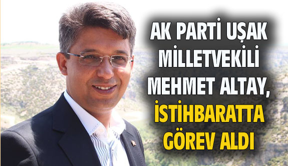 Uşak Milletvekili Mehmet Altay, istihbaratta görev aldı