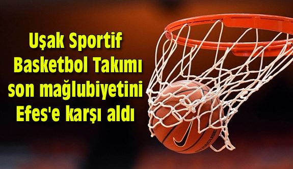 Uşak Sportif Basket, son mağlubiyetini Efes'e karşı aldı