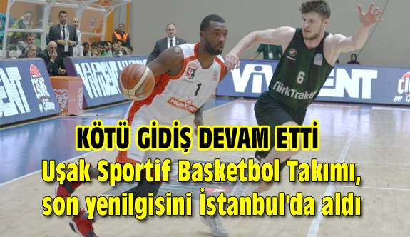 Uşak Sportif Basketbol Takımı, son yenilgisini İstanbul'da aldı