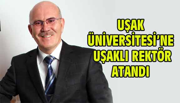 Uşak Üniversitesi’ne Uşaklı Rektör atandı