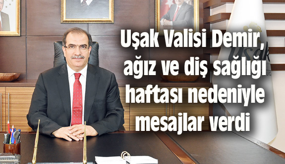 Uşak Valisi Demir, ağız ve diş sağlığı haftası nedeniyle mesaj verdi