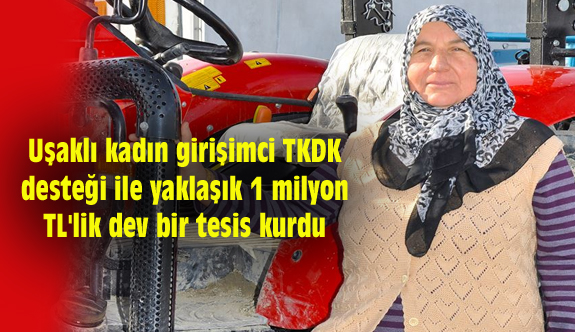 Uşaklı kadın girişimci TKDK desteği ile yaklaşık 1 milyon TL'lik dev bir tesis kurdu
