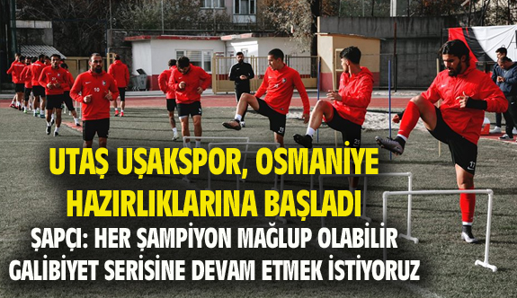UTAŞ Uşakspor, Osmaniye hazırlıklarına başladı