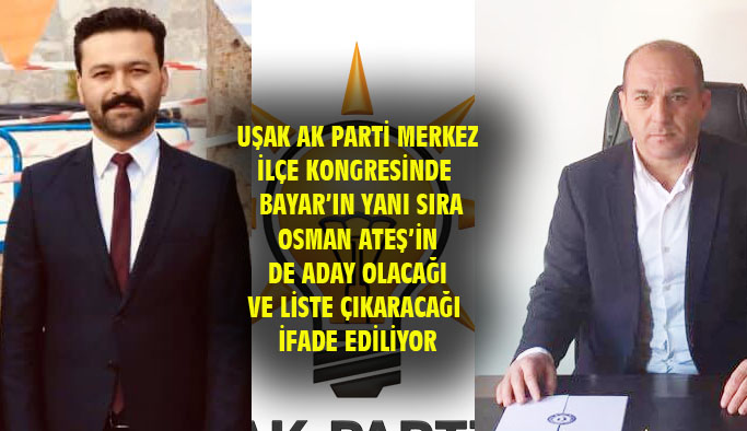 Uşak AK Parti Merkez İlçe Kongresi'nde Mehmet Bayar'ın yanı sıra Osman Ateş'in de aday olacağı öne sürüldü