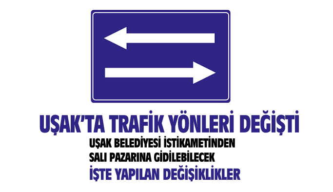 Uşak'ta trafik yönleri değişti, Uşak Belediyesi istikametinden Salı Pazarı'na direk gidilebilecek