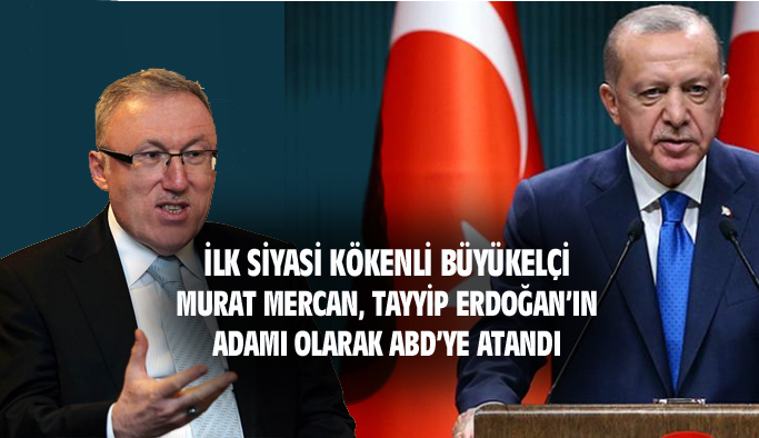 "Mercan, Tayyip Erdoğan'ın adamı olarak ABD'ye atandı"