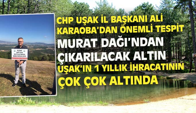 Murat Dağı'na yapılacak altın madeninin toplam getirisi, Uşak'ın 1 yıllık ihracatı kadar dahi değil!