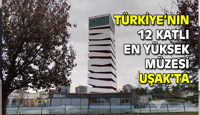 Türkiye'deki 12 katlı tek müze Uşak'ta!