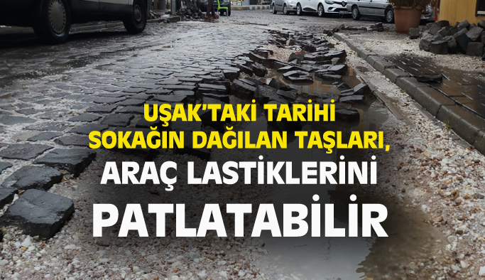 Uşak'taki tarihi sokağın dağılan Arnavut kaldırım tipi taşları araçların lastiklerini patlatabilir!