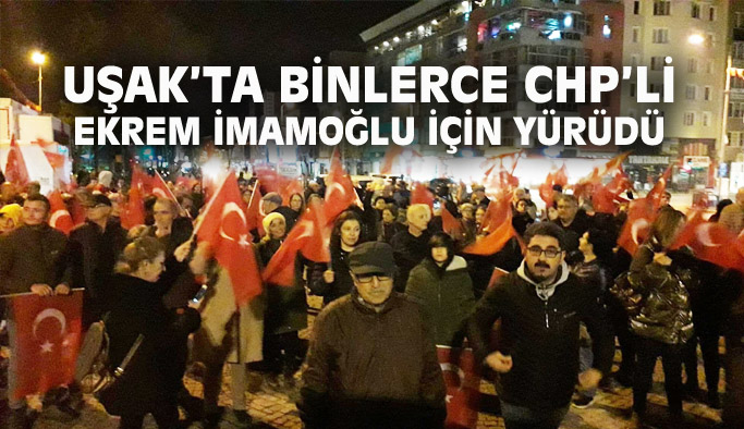 Uşak'ta binlerce CHP'li Ekrem İmamoğlu için yürüdü