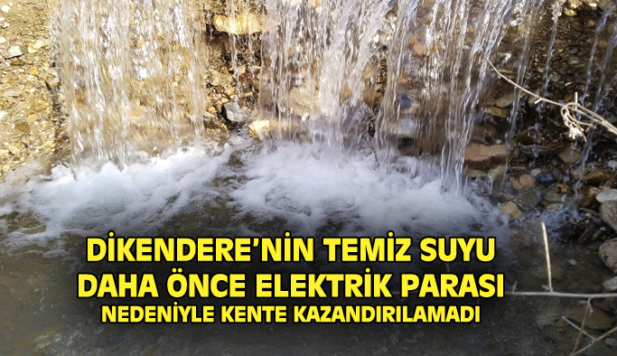 Dikendere'nin temiz akan suyu, elektrik parası nedeniyle kente kazandırılamadı