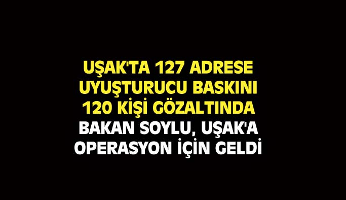 Uşak'ta polis ekipleri 127 adrese uyuşturucu operasyonu yaptı