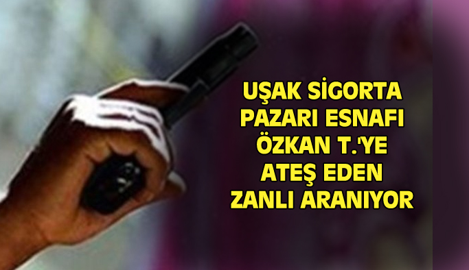 Uşak Sigorta Pazarı'nda Özkan T.'yi öldürmek için ateş eden zanlı aranıyor