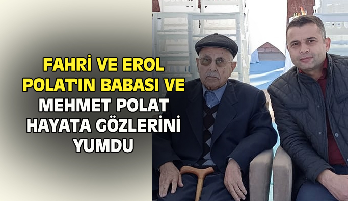 Fahri ve Erol Polat'ın babası Mehmet Polat hayatını kaybetti
