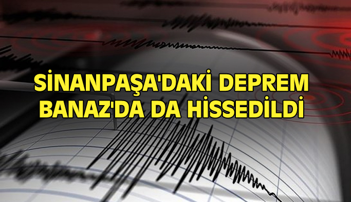 Sinanpaşa'daki deprem Uşak'ın Banaz ilçesinde hissedildi