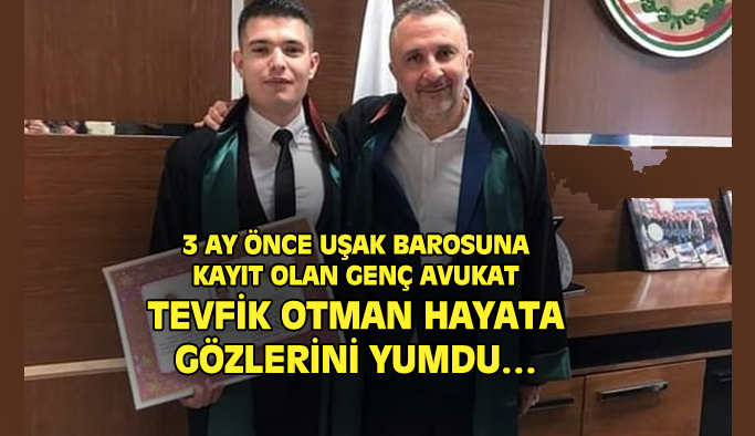 Uşak'ta savcılık sınavlarına hazırlanan genç avukat Tevfik Otman, hayata gözlerini yumdu