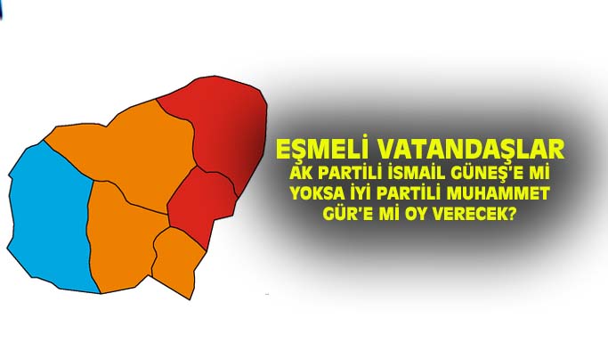 Eşmeli vatandaşlar AK Partili İsmail Güneş'e mi yoksa İYİ Partili Muhammet Gür'e mi oy verecek?