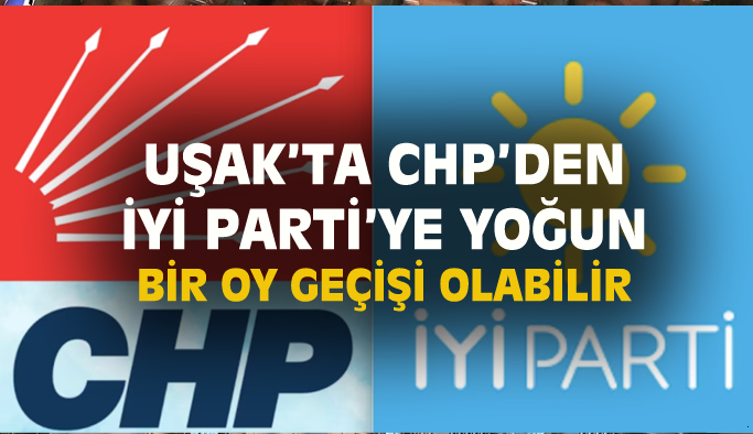 Uşak CHP'nin oylarının büyük bir bölümü, bu seçimde İYİ Parti'ye geçebilir