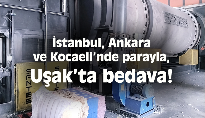 İstanbul, Ankara ve Kocaeli’nde parayla, Uşak’ta bedava!
